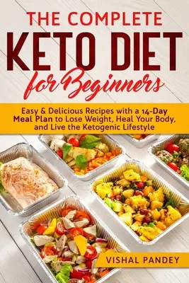 Kompletná keto diéta pre začiatočníkov: Keto: Jednoduché a chutné recepty so 14-dňovým stravovacím plánom na chudnutie, ozdravenie tela a ketogénny život - The Complete Keto Diet for Beginners: Easy and Delicious Recipes with a 14-Day Meal Plan to Lose Weight, Heal Your Body, and Live the Ketogenic Lifest