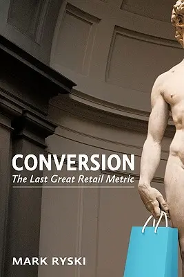Prepočet: Posledná veľká maloobchodná metrika - Conversion: The Last Great Retail Metric