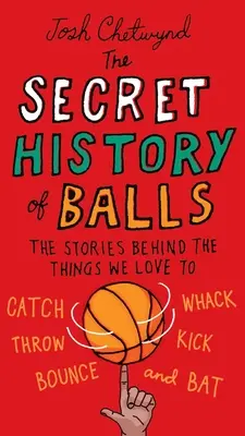 Tajné dejiny loptičiek: Príbehy vecí, ktoré radi chytáme, šľaháme, hádžeme, kopeme, odrážame a b - The Secret History of Balls: The Stories Behind the Things We Love to Catch, Whack, Throw, Kick, Bounce and B at