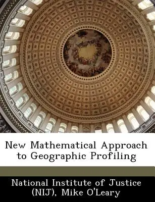 Nový matematický prístup ku geografickému profilovaniu (Národný inštitút spravodlivosti (Nij)) - New Mathematical Approach to Geographic Profiling (National Institute of Justice (Nij))