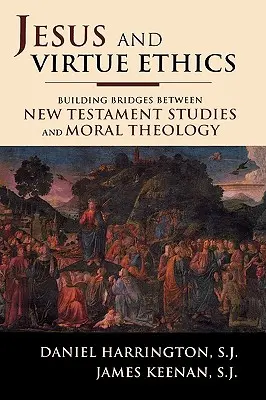 Ježiš a etika cností: Vydanie knihy: Budovanie mostov medzi novozákonnými štúdiami a morálnou teológiou - Jesus and Virtue Ethics: Building Bridges between New Testament Studies and Moral Theology