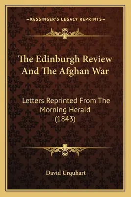 Edinburgh Review and The Afghan War: Letters Reprinted From The Morning Herald (1843) - The Edinburgh Review And The Afghan War: Letters Reprinted From The Morning Herald (1843)