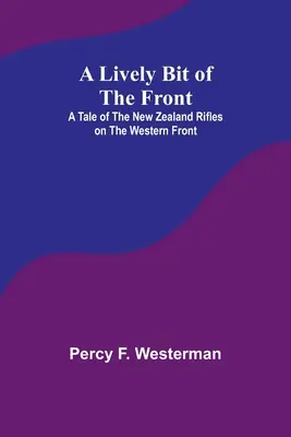 Živý kúsok frontu: Príbeh novozélandských strelcov na západnom fronte - A Lively Bit of the Front: A Tale of the New Zealand Rifles on the Western Front