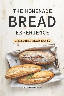 Skúsenosti s domácim chlebom: 25 základných receptov na chlieb - The Homemade Bread Experience: 25 Essential Bread Recipes