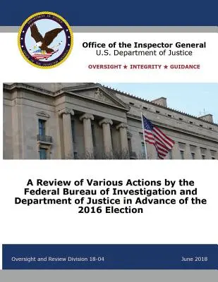 Prehľad rôznych opatrení Federálneho úradu pre vyšetrovanie a ministerstva spravodlivosti pred voľbami v roku 2016 - A Review of Various Actions by the Federal Bureau of Investigation and Department of Justice in Advance of the 2016 Election