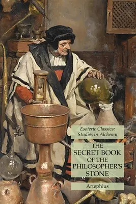 Tajná kniha o Kameni mudrcov: Ezoterická klasika: Štúdie o alchýmii - The Secret Book of the Philosopher's Stone: Esoteric Classics: Studies in Alchemy