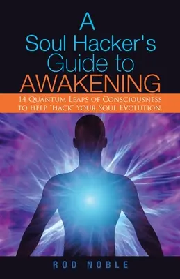 Sprievodca hackera duše k prebudeniu: 14 kvantových skokov vedomia, ktoré vám pomôžu hacknúť“ vývoj vašej duše.“ - A Soul Hacker's Guide to Awakening: 14 Quantum Leaps Of Consciousness To Help Hack