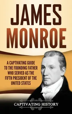 James Monroe: Pútavý sprievodca otcom zakladateľom, ktorý bol piatym prezidentom Spojených štátov - James Monroe: A Captivating Guide to the Founding Father Who Served as the Fifth President of the United States