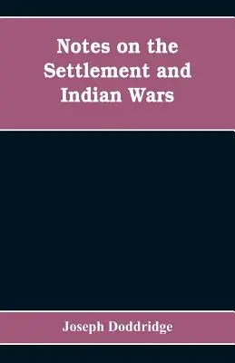 Poznámky o osídlení a indiánskych vojnách v západných častiach Virgínie a Pensylvánie od roku 1763 do roku 1783 vrátane: spolu s pohľadom na s - Notes on the settlement and Indian wars of the western parts of Virginia and Pennsylvania, from 1763 to 1783, inclusive: together with a view of the s