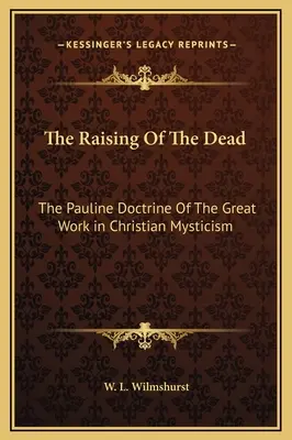 Vzkriesenie mŕtvych: Pavlovo učenie o veľkom diele v kresťanskej mystike - The Raising Of The Dead: The Pauline Doctrine Of The Great Work in Christian Mysticism
