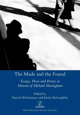 Made and the Found: Eseje, próza a poézia na počesť Michaela Sheringhama - Made and the Found: Essays, Prose and Poetry in Honour of Michael Sheringham