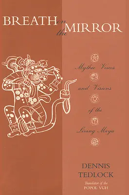 Dych na zrkadle: Mýtické hlasy a vízie žijúcich Mayov - Breath on the Mirror: Mythic Voices and Visions of the Living Maya