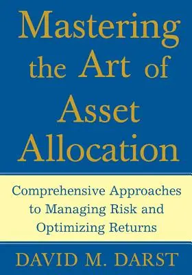 Zvládnutie umenia alokácie aktív: Komplexné prístupy k riadeniu rizika a optimalizácii výnosov - Mastering the Art of Asset Allocation: Comprehensive Approaches to Managing Risk and Optimizing Returns