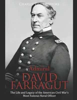 Admirál David Farragut: Život a odkaz najslávnejšieho námorného dôstojníka americkej občianskej vojny - Admiral David Farragut: The Life and Legacy of the American Civil War's Most Famous Naval Officer