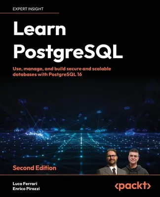 Naučte sa PostgreSQL - druhé vydanie: Používajte, spravujte a vytvárajte bezpečné a škálovateľné databázy s PostgreSQL 16 - Learn PostgreSQL - Second Edition: Use, manage and build secure and scalable databases with PostgreSQL 16