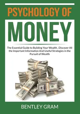 Psychológia peňazí: Objavte všetky dôležité informácie a užitočné stratégie pri hľadaní - Psychology of Money: The Essential Guide to Building Your Wealth, Discover All the Important Information And Useful Strategies in the Pursu