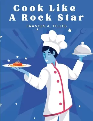 Varte ako rocková hviezda: 200 klasických receptov zo starej krajiny - Cook Like a Rock Star: 200 Classic Recipes from the Old Country