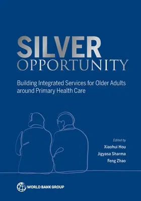Strieborná príležitosť: Budovanie integrovaných služieb pre starších ľudí v rámci primárnej zdravotnej starostlivosti - Silver Opportunity: Building Integrated Services for Older Adults Around Primary Healthcare