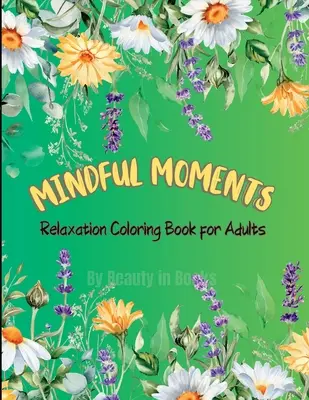 Rozumné chvíle: Relaxačné maľovanky pre dospelých - Mindful Moments: Relaxation Coloring Book for Adults