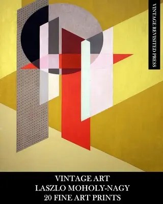 Vintage Art: Laszlo Moholy-Nagy: 20 Fine Art Prints: Vydanie: 20 kusov abstraktných efemér pre rámovanie, koláž, dekupáž a dekorácie do domácnosti - Vintage Art: Laszlo Moholy-Nagy: 20 Fine Art Prints: Abstract Ephemera for Framing, Collage, Decoupage and Home Decor