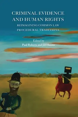 Dôkazy v trestnom konaní a ľudské práva: Znovuobjavenie procesných tradícií všeobecného práva - Criminal Evidence and Human Rights: Reimagining Common Law Procedural Traditions