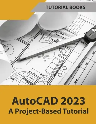 AutoCAD 2023: Učebnica založená na projektoch (farebná) - AutoCAD 2023 A Project-Based Tutorial (Colored)