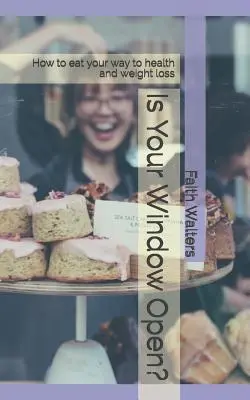 Je vaše okno otvorené?: Ako sa stravovaním dopracovať k zdraviu a úbytku hmotnosti - Is Your Window Open?: How to eat your way to health and weight loss