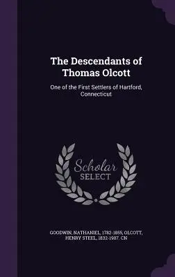 Potomkovia Thomasa Olcotta: jeden z prvých osadníkov Hartfordu v Connecticute - The Descendants of Thomas Olcott: One of the First Settlers of Hartford, Connecticut