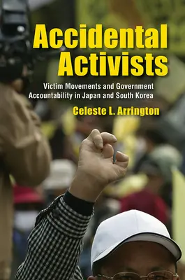 Náhodní aktivisti: Hnutia obetí a zodpovednosť vlády v Japonsku a Južnej Kórei - Accidental Activists: Victim Movements and Government Accountability in Japan and South Korea
