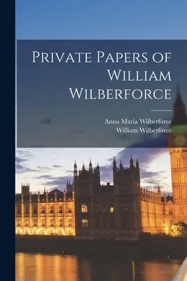 Súkromné dokumenty Williama Wilberforcea - Private Papers of William Wilberforce
