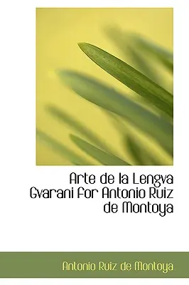 Arte de La Lengva Gvarani pre Antonia Ruiza de Montoya - Arte de La Lengva Gvarani for Antonio Ruiz de Montoya