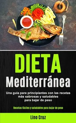 Stredomorská diéta: Sprievodca začiatočníka najchutnejšími a najzdravšími receptami na chudnutie (Jednoduché a zdravé recepty) - Dieta Mediterrnea: Una gua para principiantes con las recetas ms sabrosas y saludables para bajar de peso (Recetas fciles y saludables