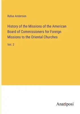 Dejiny misií Americkej rady komisárov pre zahraničné misie orientálnych cirkví: 2. zväzok - History of the Missions of the American Board of Commissioners for Foreign Missions to the Oriental Churches: Vol. 2