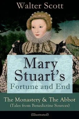 Osud a koniec Márie Stuartovej: Kláštor a opát (Príbehy z benediktínskych prameňov) - Ilustrované: Historické romány - Mary Stuart's Fortune and End: The Monastery & The Abbot (Tales from Benedictine Sources) - Illustrated: Historical Novels