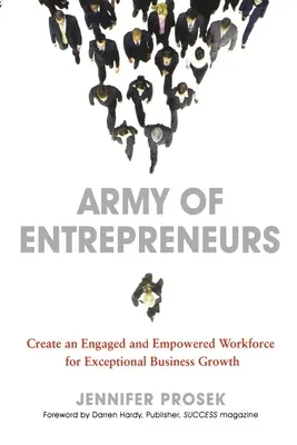 Armáda podnikateľov: Vytvorte angažovanú a splnomocnenú pracovnú silu pre výnimočný rast podniku - Army of Entrepreneurs: Create an Engaged and Empowered Workforce for Exceptional Business Growth