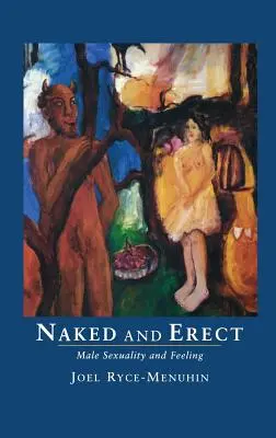Nahý a vztýčený: Mužská sexualita a cítenie - Naked and Erect: Male Sexuality and Feeling