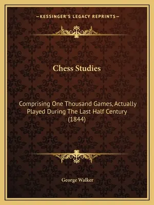 Šachové štúdie: Tisíc partií, ktoré sa skutočne odohrali počas posledného polstoročia (1844) - Chess Studies: Comprising One Thousand Games, Actually Played During The Last Half Century (1844)