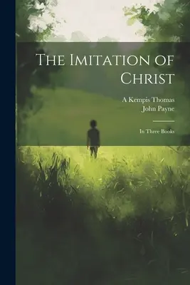 Napodobňovanie Krista: V troch knihách - The Imitation of Christ: In Three Books