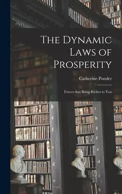 Dynamické zákony prosperity; sily, ktoré vám prinášajú bohatstvo - The Dynamic Laws of Prosperity; Forces That Bring Riches to You