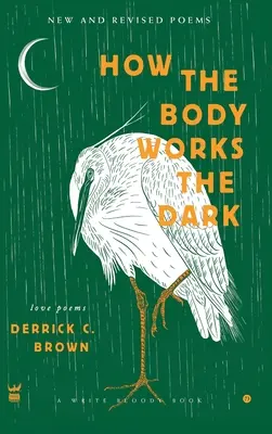 Ako funguje telo Tma: Nové a revidované milostné básne - How The Body Works The Dark: New and Revised Love Poems