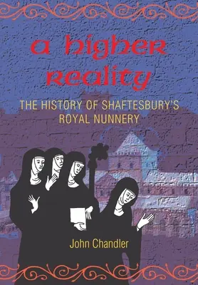 Vyššia skutočnosť: dejiny kráľovského kláštora v Shaftesbury - A Higher Reality: the history of Shaftesbury's royal nunnery