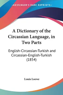 Slovník čerkeského jazyka v dvoch častiach: (1854): Anglicko-cirkevno-turecký a cirkevno-anglicko-turecký (1854) - A Dictionary of the Circassian Language, in Two Parts: English-Circassian-Turkish and Circassian-English-Turkish (1854)