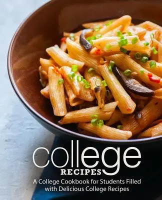 Recepty na vysokej škole: Vysokoškolská kuchárka pre študentov plná chutných vysokoškolských receptov (2. vydanie) - College Recipes: A College Cookbook for Students Filled with Delicious College Recipes (2nd Edition)