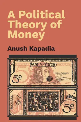 Politická teória peňazí (Kapadia Anush (Indian Institute of Technology Bombay)) - Political Theory of Money (Kapadia Anush (Indian Institute of Technology Bombay))