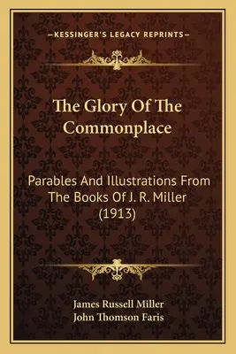 Sláva všednosti: Miller (1913) - The Glory Of The Commonplace: Parables And Illustrations From The Books Of J. R. Miller (1913)