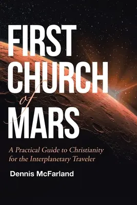 Prvá cirkev na Marse: Praktický sprievodca kresťanstvom pre medziplanetárneho cestovateľa - First Church of Mars: A Practical Guide to Christianity for the Interplanetary Traveler