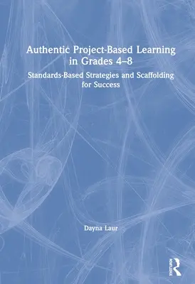Autentické projektové vyučovanie v 4.-8. ročníku: Stratégie založené na štandardoch a lešenie pre úspech - Authentic Project-Based Learning in Grades 4-8: Standards-Based Strategies and Scaffolding for Success