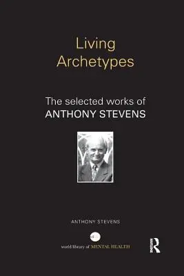 Živé archetypy: Vybrané diela Anthonyho Stevensa - Living Archetypes: The selected works of Anthony Stevens