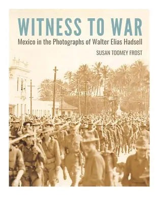 Svedok vojny: Mexiko na fotografiách Waltera Eliasa Hadsella - Witness to War: Mexico in the Photographs of Walter Elias Hadsell