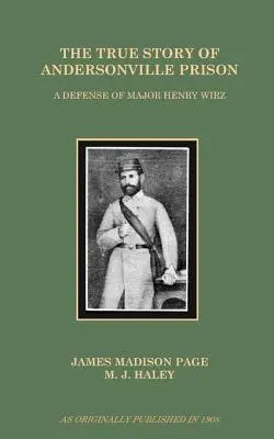 Skutočný príbeh väznice Andersonville: Obhajoba majora Henryho Wirza - The True Story of Andersonville Prison: A Defense of Major Henry Wirz